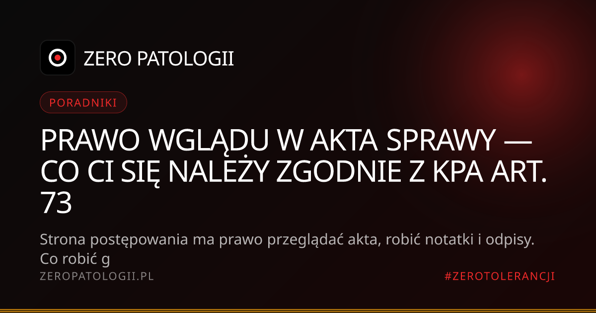 Prawo wglądu w akta sprawy — co Ci się należy zgodnie z KPA art. 73
